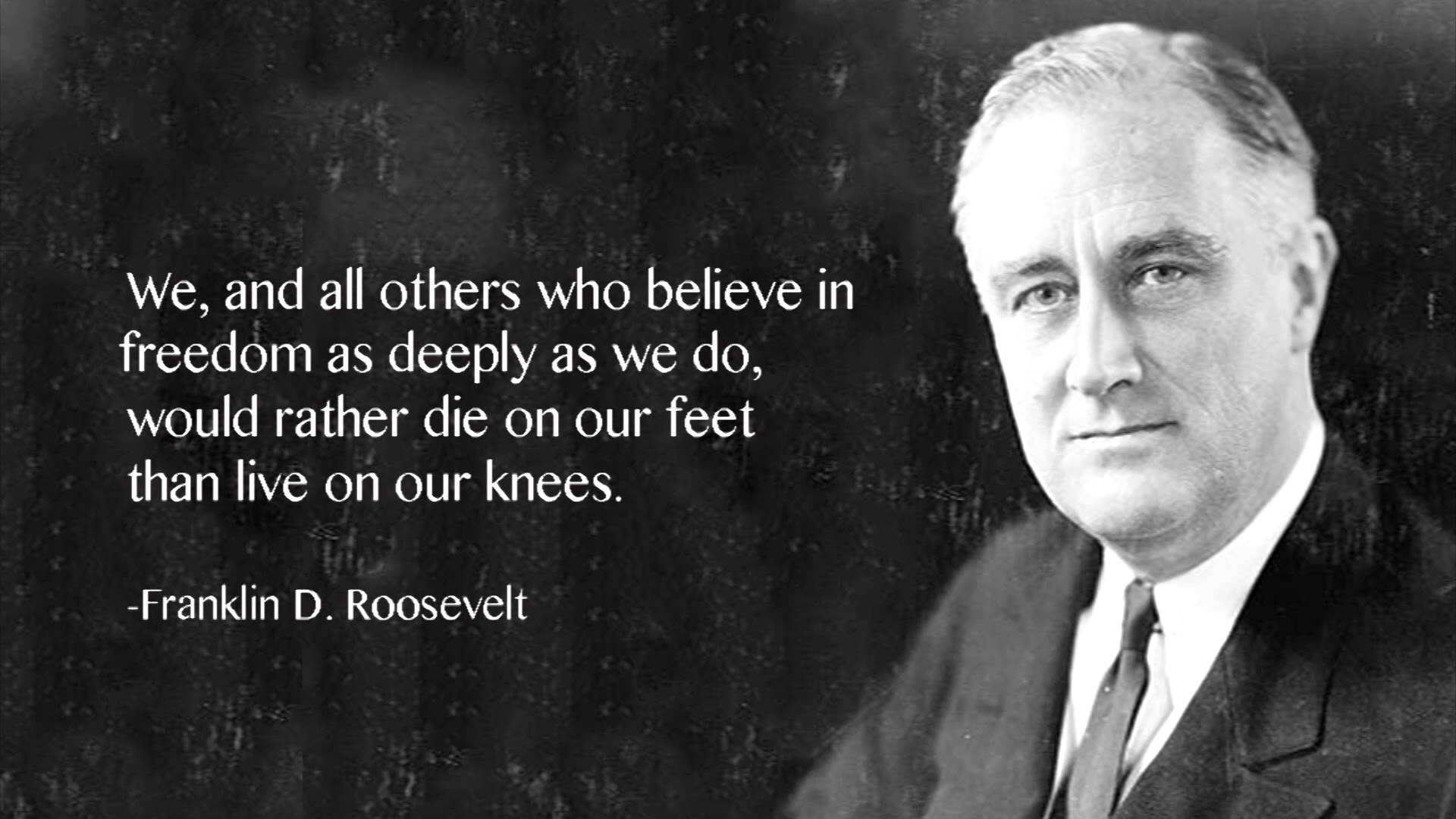 We-and-all-others-who-believe-in-freedom-as-deeply-as-we-do-would-rather-die-on-our-feet-than-live-on-our-knees.-Franklin-D.-Roosevelt.jpg