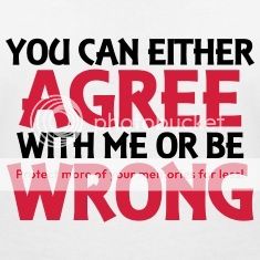 You-can-either-agree-with-me-or-be-wrong-T-Shirts_zps5gjs4u1o.jpg
