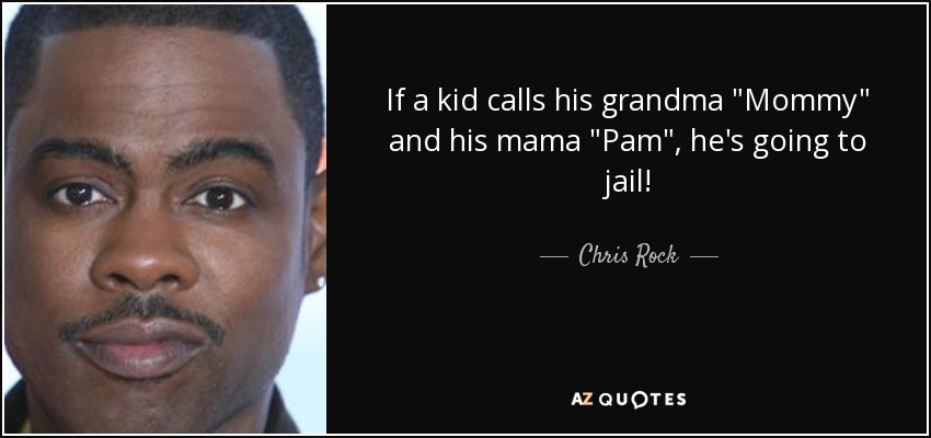 quote-if-a-kid-calls-his-grandma-mommy-and-his-mama-pam-he-s-going-to-jail-chris-rock-129-62-33.jpg