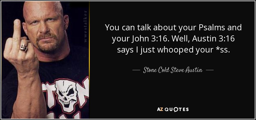 quote-you-can-talk-about-your-psalms-and-your-john-3-16-well-austin-3-16-says-i-just-whooped-stone-cold-steve-austin-59-17-06.jpg
